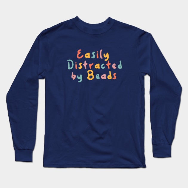 Jewelry Maker Easily Distracted by Beads Long Sleeve T-Shirt by Tamara Lance